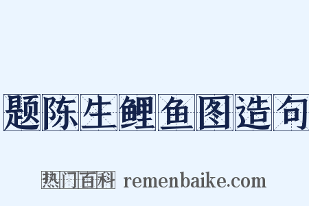 题陈生鲤鱼图造句是什么意思的图片